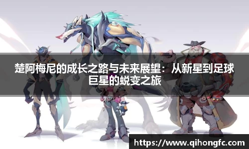 楚阿梅尼的成长之路与未来展望：从新星到足球巨星的蜕变之旅