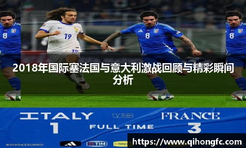 2018年国际塞法国与意大利激战回顾与精彩瞬间分析